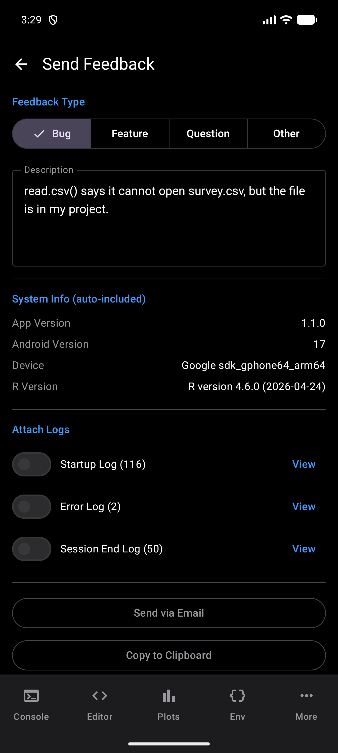 The top of Send Feedback, with Bug chosen as the feedback type and a description about read.csv() typed in, the System Info rows for app version, Android version, device and R version, the Startup Log, Error Log and Session End Log switches, all off, each with its entry count and a View button, and the Send via Email and Copy to Clipboard buttons, in dark mode
